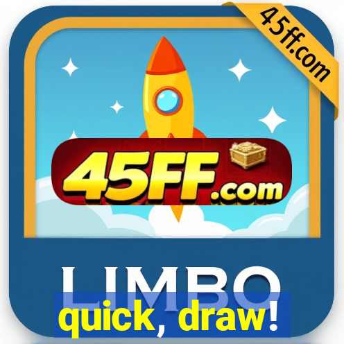 quick, draw!